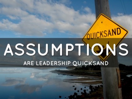 assumptions are leadership quicksand