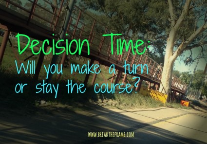Decision Time: How do you know when it's time to give up or keep going down the road you're traveling?