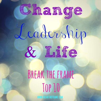 change leadership and life break the frame top ten