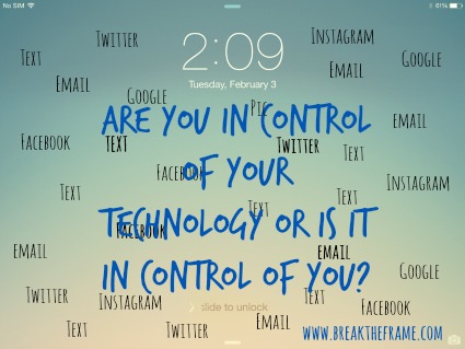 Are you in control of your technology or does it control you?