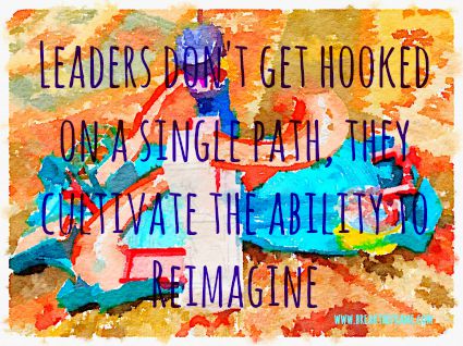 leaders cultivate the ability to reimagine