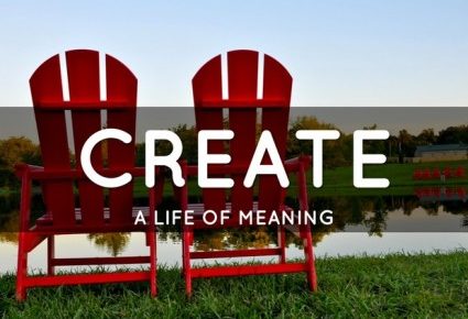 How to Create a Life of Meaning
