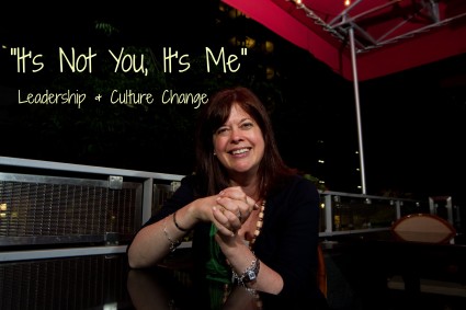 It's Not You, It's Me Leadership and Culture Change