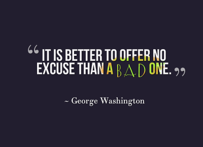 Quote: It's better to offer no excuse than a bad one.