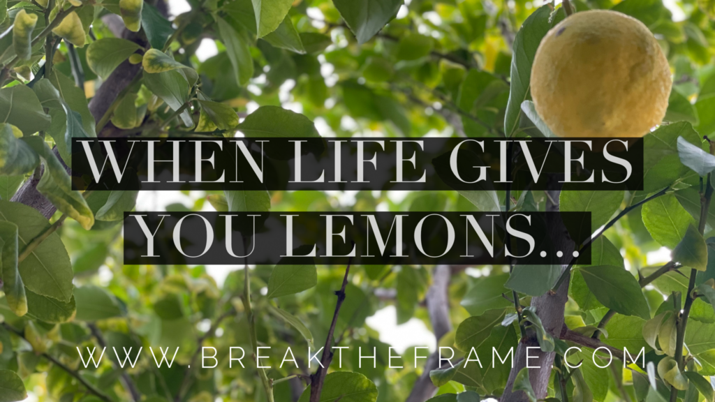 When life gives you lemons... 