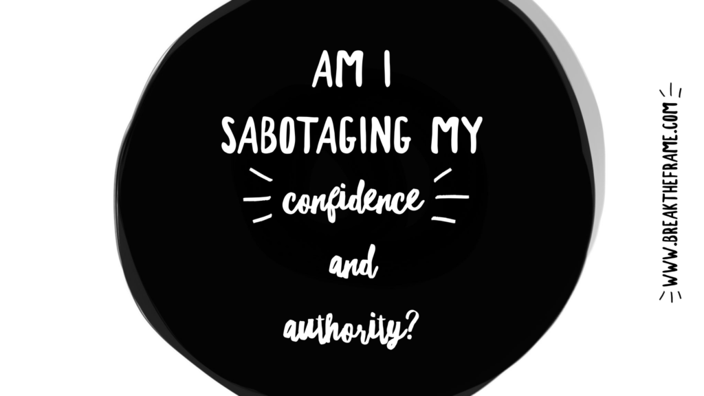 Am I sabotaging my confidence and authority?